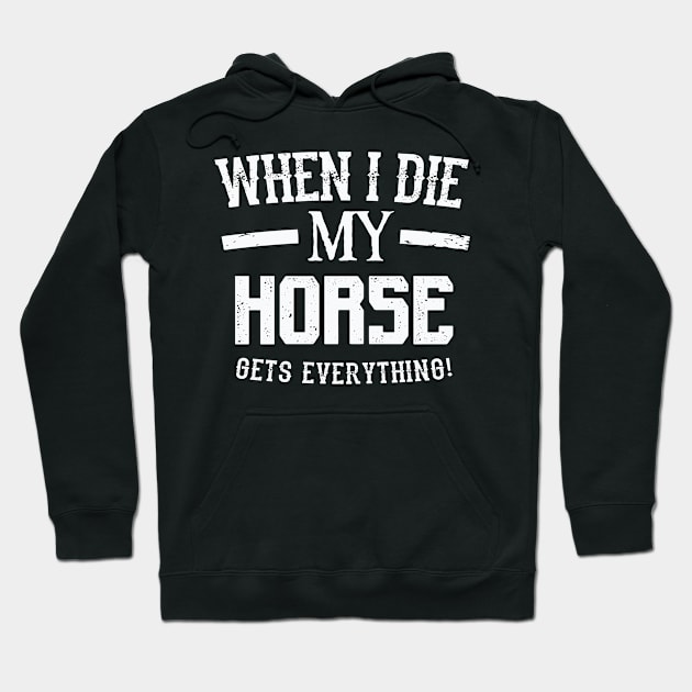 When I Die My Horse Gets Everything – Animal Lover Hoodie by nobletory